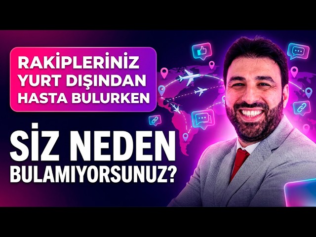 Rakipleriniz Yurt Dışından Hasta Bulurken Siz Neden Bulamıyorsunuz?
